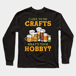 Funny I Like To Do Crafts What's Your Hobby Craft Beer Drink Long Sleeve T-Shirt